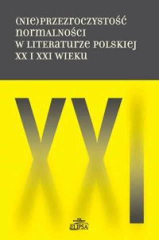 (Nie)przezroczystosc normalnosci w literaturze polskiej XX i XXI wieku