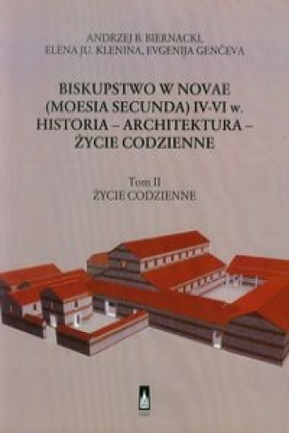 Biskupstwo w Novae (Moesia Secunda) IV-VI w Historia - Architektura - Zycie codzienne Tom 2