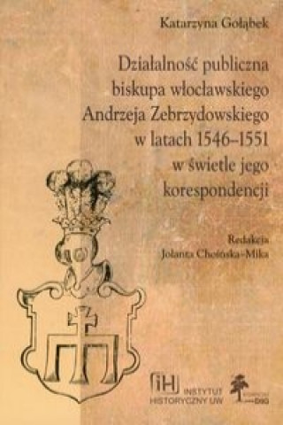 Dzialalnosc publiczna biskupa wloclawskiego Andrzeja Zebrzydowskiego w latach 1546-1551 w swietle jego korespondencji