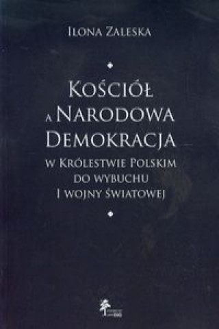 Kosciol a Narodowa Demokracja w Krolestwie Polskim do wybuchu I wojny swiatowej