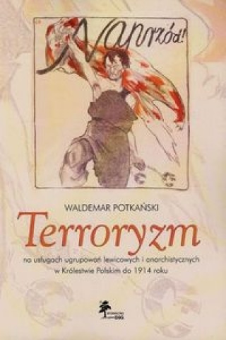 Terroryzm na uslugach ugrupowan lewicowych i anarchistycznych w Krolestwie Polskim do 1914 roku