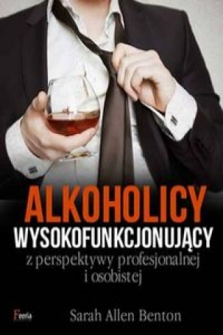 Alkoholicy wysokofunkcjonujacy z perspektywy profesjonalnej i osobistej