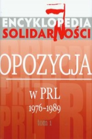 Encyklopedia Solidarnosci Opozycja w PRL 1976-1989 Tom 1