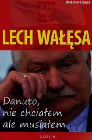 Lech Walesa Danuto nie chcialem ale musialem