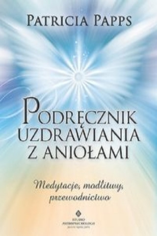 Podrecznik uzdrawiania z aniolami