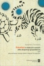 Fiskalizm w dobrych czasach albo ekspansja gospodarcza czyli jak przescignac tlustego zolwia i dolaczyc do tygrysow