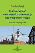 Innowacyjnosc w endogenicznym rozwoju regionu peryferyjnego