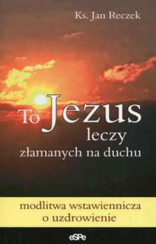 To Jezus leczy zlamanych na duchu