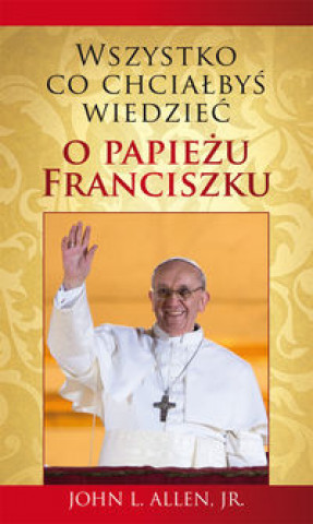 Wszystko, co chcialbys wiedziec o papiezu Franciszku