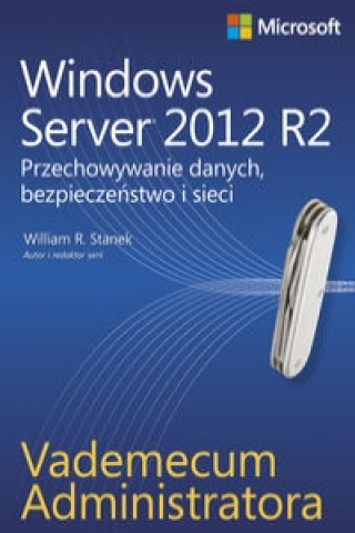 Vademecum administratora Windows Server 2012 R2 Przechowywanie danych, bezpieczenstwo i sieci