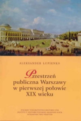 Przestrzen publiczna Warszawy w pierwszej polowie XIX wieku