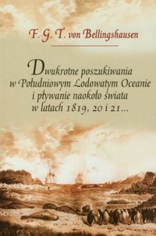 Dwukrotne poszukiwania w Poludniowym Lodowatym Oceanie i plywanie naokolo swiata w latach 1819, 20 i 21