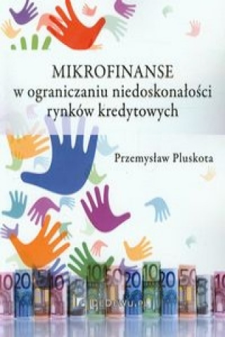 Mikrofinanse w ograniczaniu niedoskonalosci rynkow kredytowych