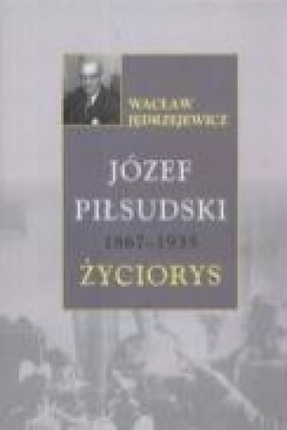 Jozef Pilsudski 1867 - 1935 Zyciorys