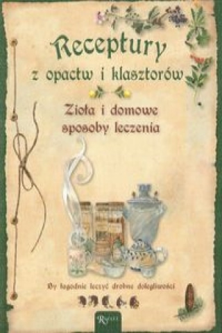 Receptury z opactw i klasztorow Ziola i domowe sposoby leczenia
