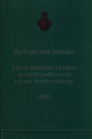Litwa, Bialorus, Ukraina w mysli politycznej Leona Wasilewskiego