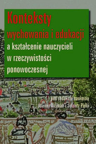 Konteksty wychowania i edukacji a ksztalcenie nauczycieli w rzeczywistosci ponowoczesnej