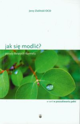 Jak sie modlic? Porady swietych Karmelu