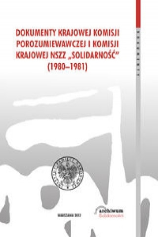 Dokumenty Krajowej Komisji Porozumiewawczej i Komisji Krajowej NSZZ Solidarnosc (1980-1981)