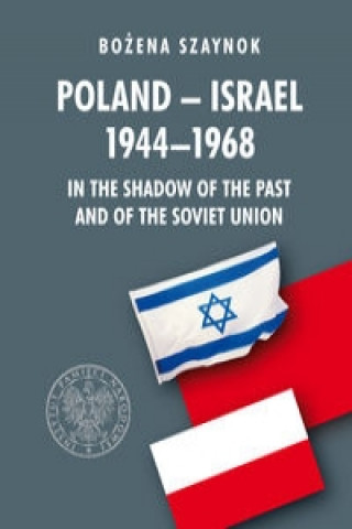 Poland-Israel 1944-1968 In the Shadow of the Past and of the Soviet Union