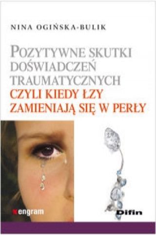 Pozytywne skutki doswiadczen traumatycznych czyli kiedy lzy zamieniaja sie w perly (Nina Oginska-Bulik)(Miękka)