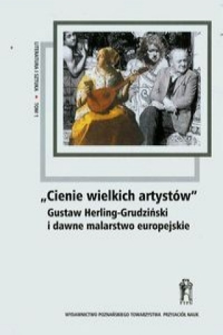 Cienie wielkich artystow Gustaw Herling-Grudzinski i dawne malarstwo europejskie Tom 1