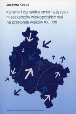 Kierunki i dynamika zmian w jezyku mieszkancow wielkopolskich wsi na przelomie wiekow XX i XXI