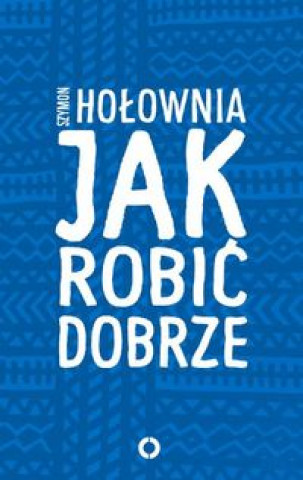 Jak robic dobrze