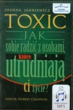 Toxic Jak sobie radzic z osobami, ktore utrudniaja ci zycie?