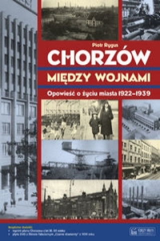 Chorzow miedzy wojnami Opowiesc o zyciu miasta 1922-1939