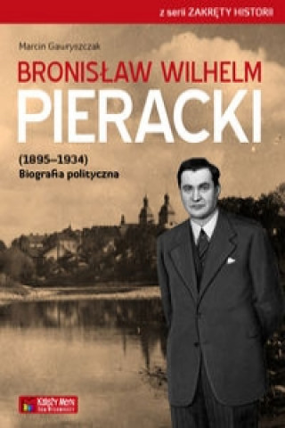 Bronislaw Wilhelm Pieracki (1895-1934) Biografia polityczna