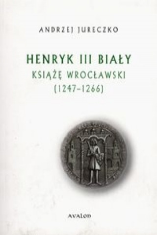 Henryk III Bialy Ksiaze Wroclawski 1247-1266