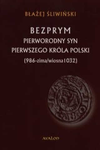 Bezprym Pierworodny syn pierwszego krola Polski