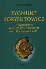 Zygmunt Korybutowicz Litewski ksiaze w husyckich Czechach ok. 1395 wrzesien 1435
