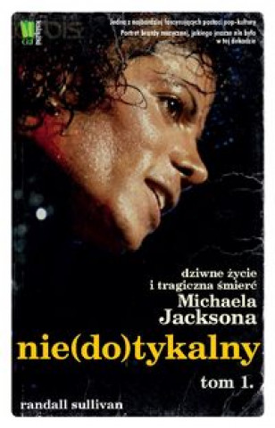 Nie(do)tykalny Dziwne zycie i tragiczna smierc Michaela Jacksona Tom 1