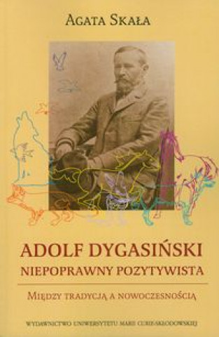 Adolf Dygasinski niepoprawny pozytywista