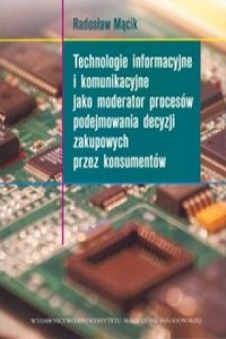 Technologie informacyjne i komunikacyjne jako moderator procesow podejmowania decyzji zakupowych przez konsumentow