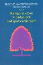 Tradycja dla wspolczesnosci Ciaglosc i zmiana Tom 7 Kategoria etosu w badaniach nad spoleczenstwem