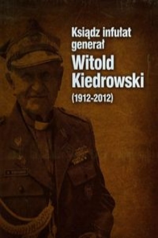 Ksiadz infulat general Witold Kiedrowski 1912-2012