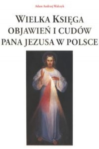 Wielka ksiega objawien i cudow Pana Jezusa w Polsce