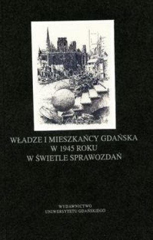 Wladze i mieszkancy Gdanska w 1945 roku w swietle sprawozdan