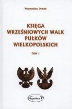Ksiega wrzesniowych walk pulkow wielkopolskich Tom 1