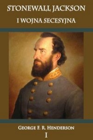 Stonewall Jackson i Wojna Secesyjna Tom 1