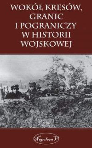Wokol Kresow granic i pograniczy w historii wojskowej
