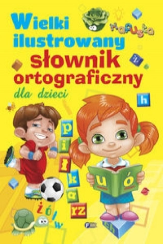 Wielki ilustrowany slownik ortograficzny dla dzieci