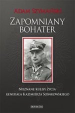 Zapomniany bohater Nieznane kulisy zycia generala Kazimierza Sosnkowskiego