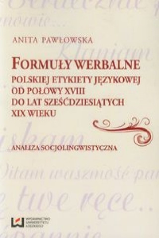 Formuly werbalne polskiej etykiety jezykowej od polowy XVIII do lat szescdziesiatych XIX wieku