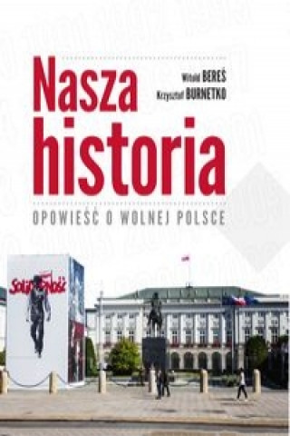 Nasza historia Opowiesc o wolnej Polsce