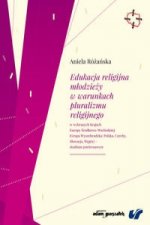 Edukacja religijna mlodziezy w warunkach pluralizmu religijnego w wybranych krajach Europy Srodkowo-Wschodniej