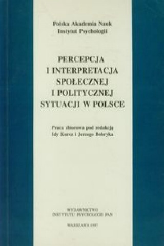 Percepcja i interpretacja spolecznej i politycznej sytuacji w Polsce